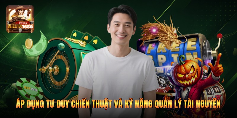 Áp dụng tư duy chiến thuật và kỹ năng quản lý tài nguyên
