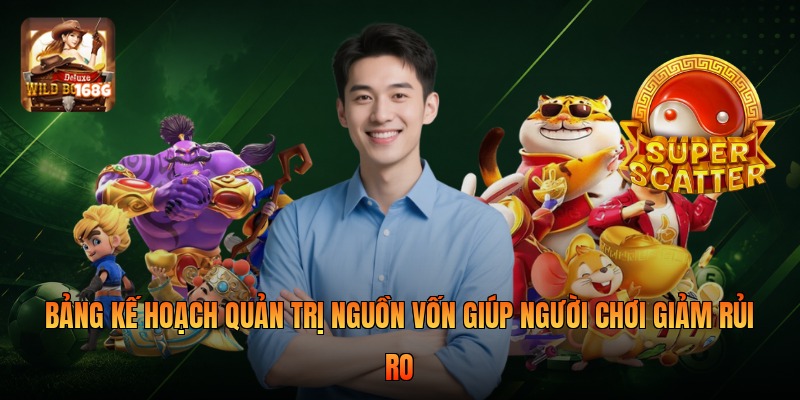 Bảng kế hoạch quản trị nguồn vốn giúp người chơi giảm rủi ro