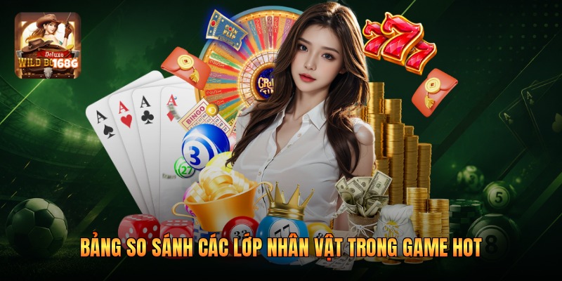 Bảng so sánh các lớp nhân vật trong game HOT