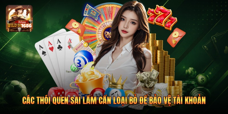 Các thói quen sai lầm cần loại bỏ để bảo vệ tài khoản