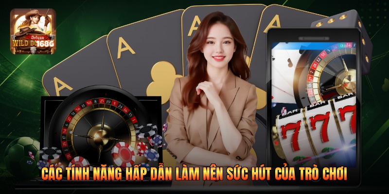 Các tính năng hấp dẫn làm nên sức hút của trò chơi