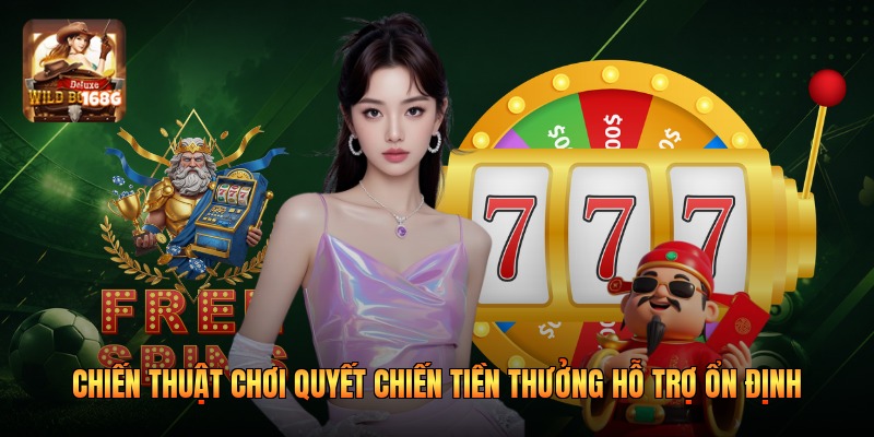 Chiến thuật chơi quyết chiến tiền thưởng hỗ trợ ổn định