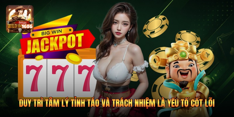 Duy trì tâm lý tỉnh táo và trách nhiệm là yếu tố cốt lõi