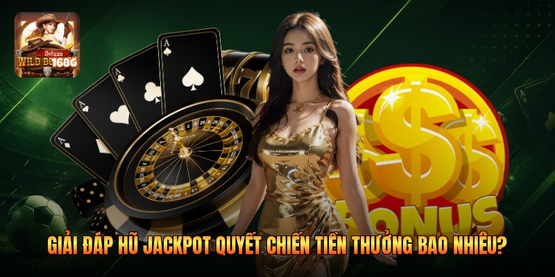 Giải Đáp Hũ Jackpot Quyết Chiến Tiền Thưởng Bao Nhiêu?