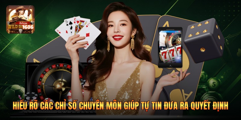 Hiểu rõ các chỉ số chuyên môn giúp tự tin đưa ra quyết định