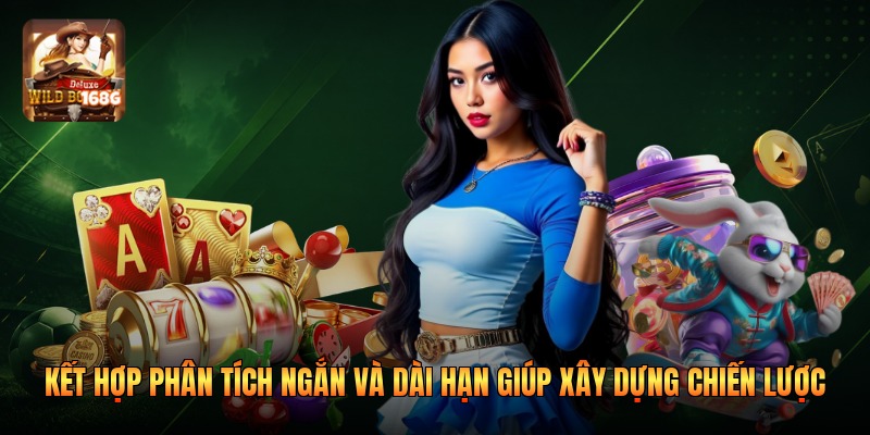 Kết hợp phân tích ngắn và dài hạn giúp xây dựng chiến lược