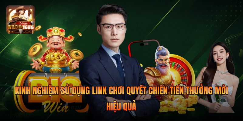 Kinh nghiệm sử dụng link chơi quyết chiến tiền thưởng mới hiệu quả