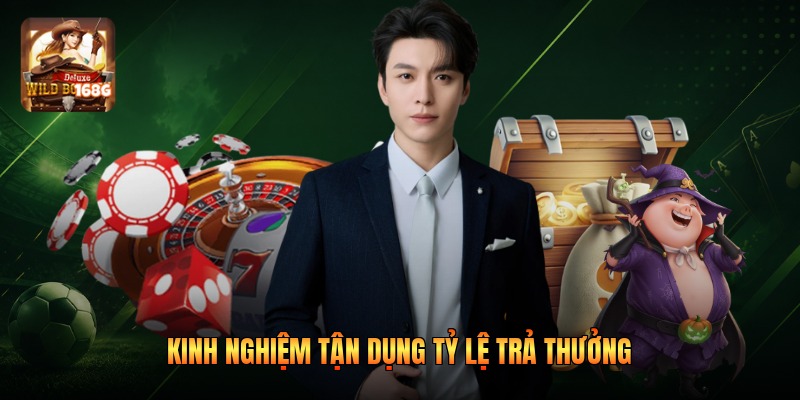 Kinh nghiệm tận dụng tỷ lệ trả thưởng
