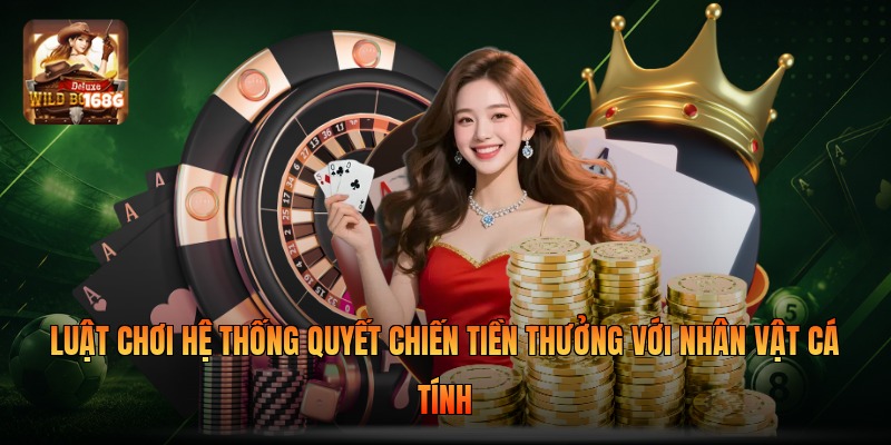 Luật chơi hệ thống Quyết Chiến Tiền Thưởng với nhân vật cá tính
