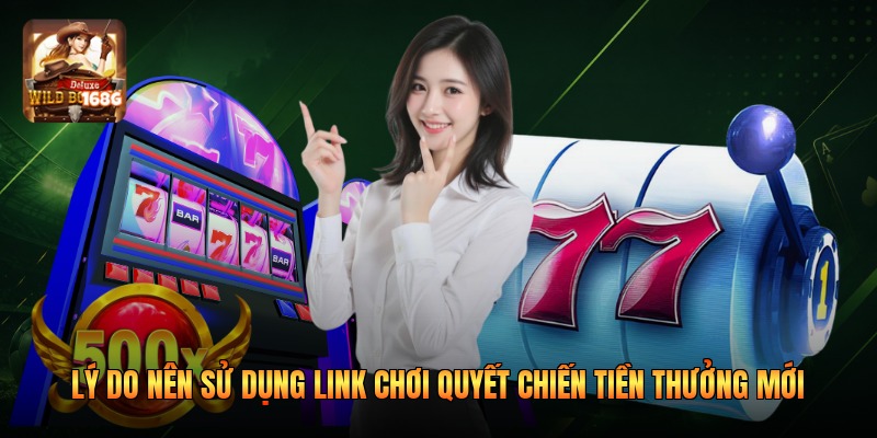 Lý do nên sử dụng link chơi quyết chiến tiền thưởng mới