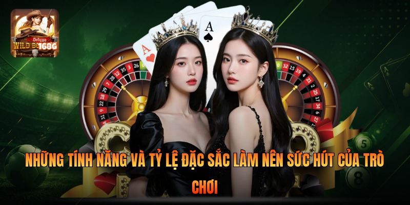 Những tính năng và tỷ lệ đặc sắc làm nên sức hút của trò chơi
