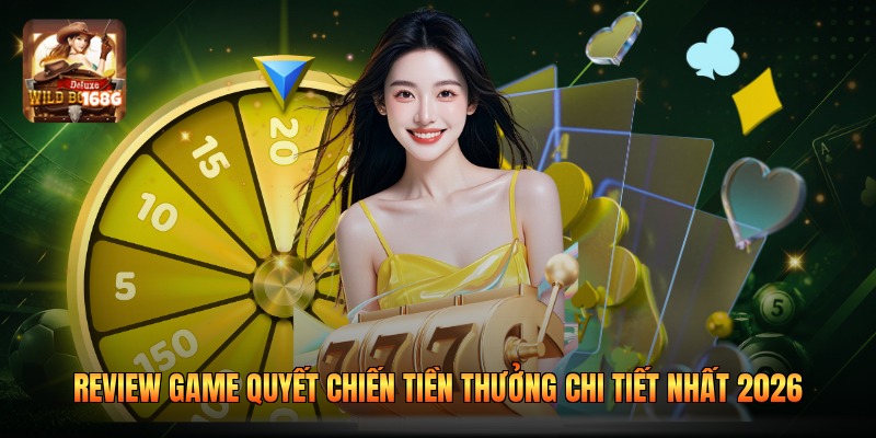 Review Game Quyết Chiến Tiền Thưởng Chi Tiết Nhất 2026