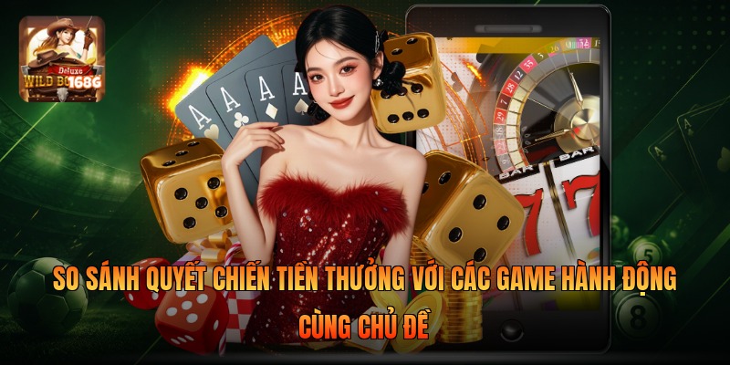 So sánh Quyết Chiến Tiền Thưởng với các game hành động cùng chủ đề