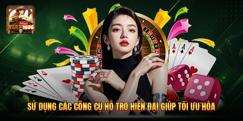Sử dụng các công cụ hỗ trợ hiện đại giúp tối ưu hóa