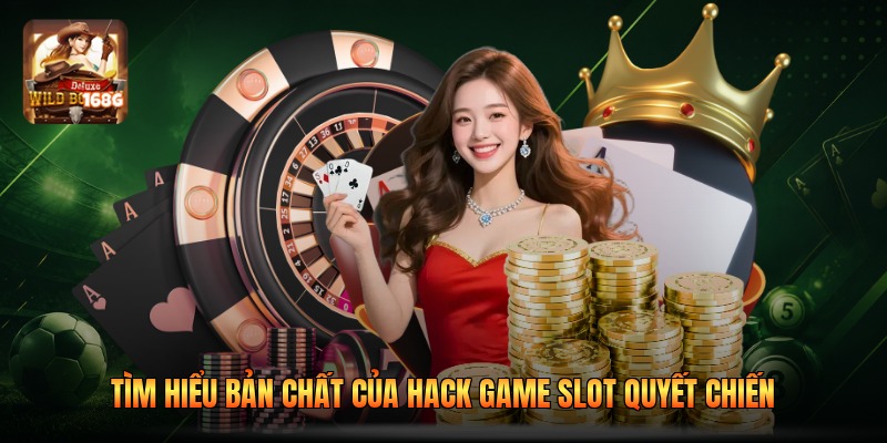 Tìm hiểu bản chất của hack game slot quyết chiến