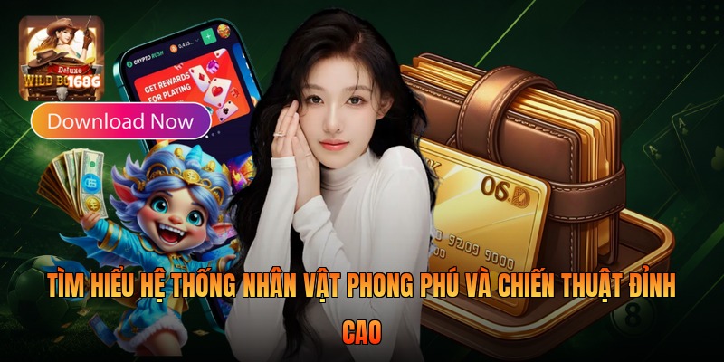 Tìm hiểu hệ thống nhân vật phong phú và chiến thuật đỉnh cao
